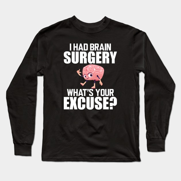 Brain Surgery - I had a brain surgery what's your excuse w Long Sleeve T-Shirt by KC Happy Shop
